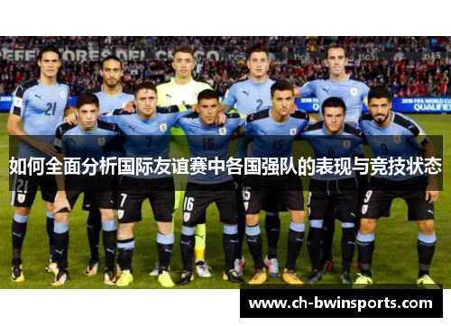 如何全面分析国际友谊赛中各国强队的表现与竞技状态