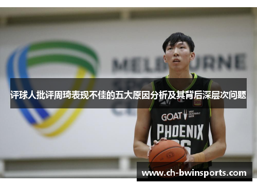 评球人批评周琦表现不佳的五大原因分析及其背后深层次问题